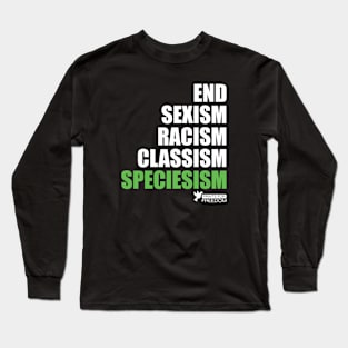 End Speciesism Sexism Racism Classism - Go Vegan / Veganism Long Sleeve T-Shirt